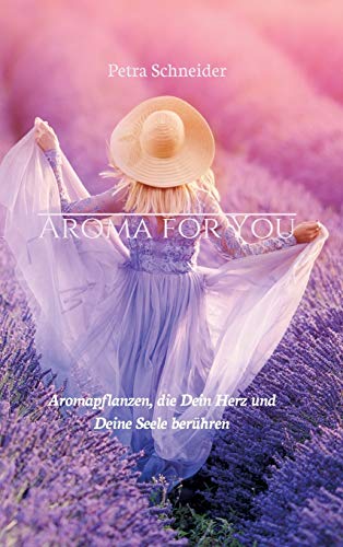 AROMA FOR YOU: Aromapflanzen, die Dein Herz und Deine Seele berühren von tredition