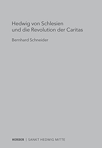 Hedwig von Schlesien und die Revolution der Caritas: Sankt Hedwig Mitte von VERLAG HERDER GMBH
