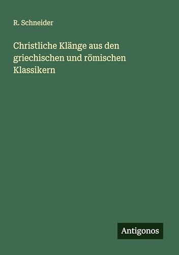 Christliche Klänge aus den griechischen und römischen Klassikern von Antigonos Verlag