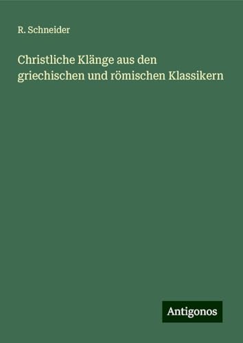 Christliche Klänge aus den griechischen und römischen Klassikern von Antigonos Verlag