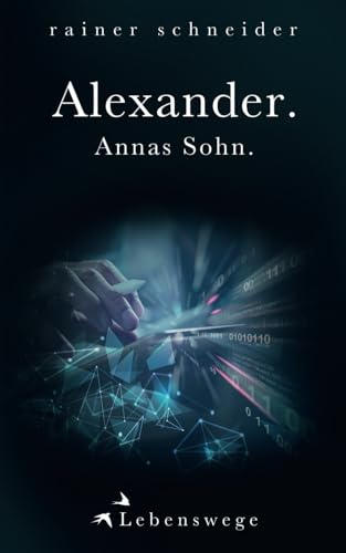 Alexander. Annas Sohn.: Lebenswege von Independently published