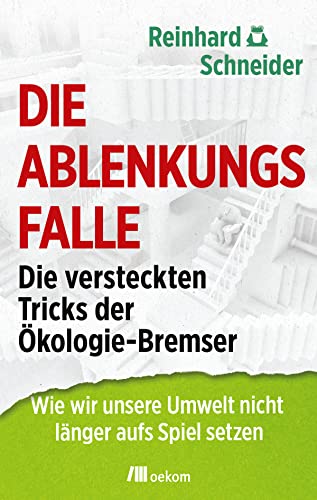 Die Ablenkungsfalle: Die versteckten Tricks der Ökologie-Bremser. Wie wir unsere Umwelt nicht länger aufs Spiel setzen: Die versteckten Tricks der ... Strategien ökologischer Irreführung von Oekom Verlag GmbH