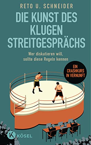 Die Kunst des klugen Streitgesprächs: Wer diskutieren will, sollte diese Regeln kennen - Ein Crashkurs in Vernunft Die Kunst des klugen Streitgesprächs: Wer diskutieren will, sollte diese Regeln kennen - Ein Crashkurs in Vernunft