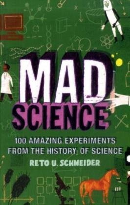 Mad Science: 100 Amazing Experiments from the History of Science