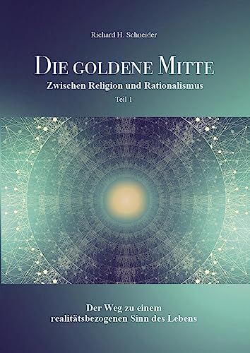 Die Goldene Mitte: Zwischen Religion und Rationalismus (Teil 1)