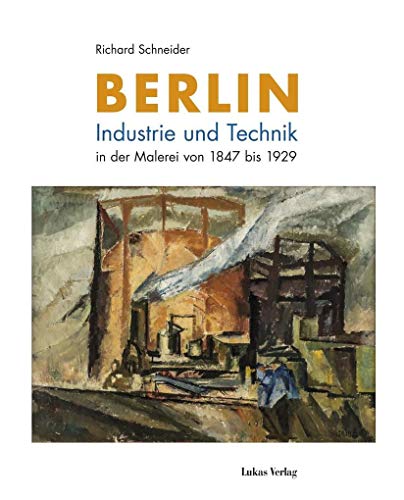 Berlin: Industrie und Technik in der Malerei von 1847 bis 1929