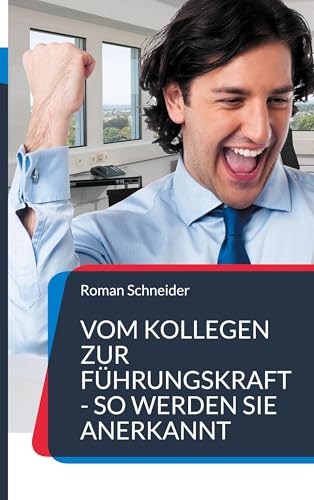 Vom Kollegen zur Führungskraft - so werden Sie anerkannt: Plötzlich befördert und nun? Dieses Buch hilft wirklich weiter. von BoD – Books on Demand