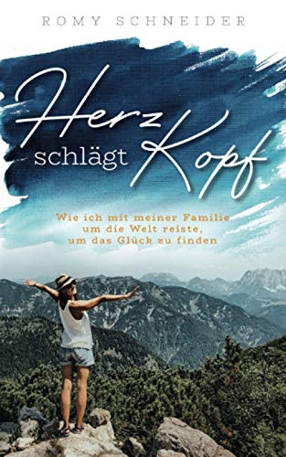 Herz schlägt Kopf – Wie ich mit meiner Familie um die Welt reiste, um das Glück zu finden: Reisebericht