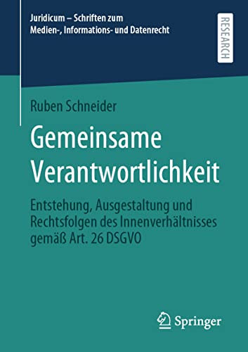 Gemeinsame Verantwortlichkeit: Entstehung, Ausgestaltung und Rechtsfolgen des Innenverhältnisses gemäß Art. 26 DSGVO (Juridicum – Schriften zum Medien-, Informations- und Datenrecht) von Springer