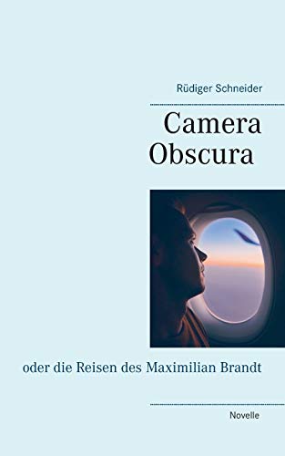 Camera Obscura: oder die Reisen des Maximilian Brandt