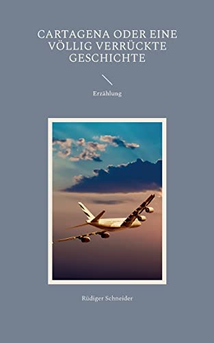 Cartagena oder eine völlig verrückte Geschichte: Erzählung von Books on Demand