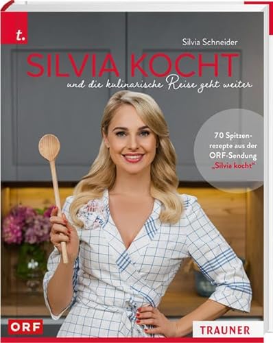 Silvia kocht und die kulinarische Reise geht weiter: Die besten Rezepte aus der neuen ORF-Kochsendung mit Silvia Schneider von Trauner Verlag