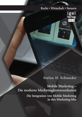 Mobile Marketing – Die moderne Marketingkommunikation: Die Integration von Mobile Marketing in den Marketing-Mix Mobile Marketing – Die moderne Marketingkommunikation: Die Integration von Mobile Marketing in den Marketing-Mix von Igel Verlag
