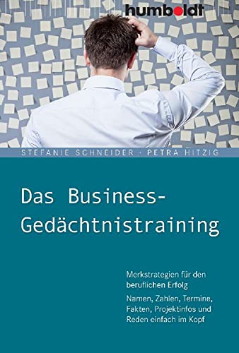 Das Business-Gedächtnistraining: Merkstrategien für den beruflichen Erfolg. Namen, Zahlen, Termine, Fakten, Projektinfos und Reden einfach im Kopf von Humboldt Verlag