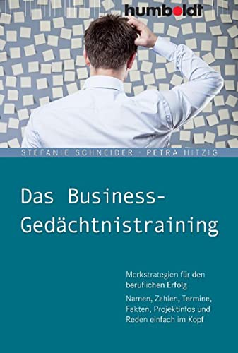 Das Business-Gedächtnistraining: Merkstrategien für den beruflichen Erfolg. Namen, Zahlen, Termine, Fakten, Projektinfos und Reden einfach im Kopf Das Business-Gedächtnistraining: Merkstrategien für den beruflichen Erfolg. Namen, Zahlen, Termine, Fakten, Projektinfos und Reden einfach im Kopf