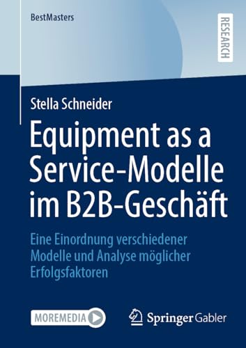 Equipment as a Service-Modelle im B2B-Geschäft: Eine Einordnung verschiedener Modelle und Analyse möglicher Erfolgsfaktoren (BestMasters) von Springer Gabler