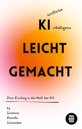 KI leicht gemacht: Dein Einstieg in die Welt der KI von Trabanten Verlag Berlin