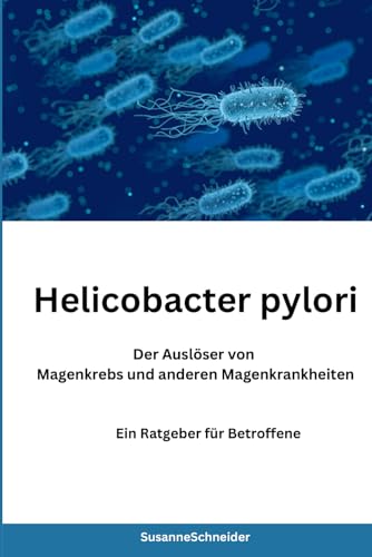 Helicobacter pylori - Der Auslöser von Magenkrebs und anderen Magenkrankheiten