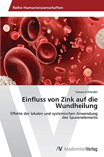 Einfluss von Zink auf die Wundheilung: Effekte der lokalen und systemischen Anwendung des Spurenelements