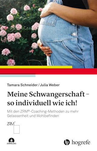Meine Schwangerschaft – so individuell wie ich!: Mit den ZRM®-Coaching-Methoden zu mehr Gelassenheit und Wohlbefinden von Hogrefe AG
