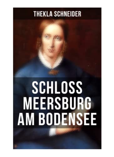 Schloss Meersburg am Bodensee: Die Lebensgeschichte und das Werk einer der bedeutendsten deutschen Dichterinnen