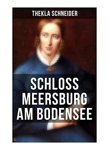 Schloss Meersburg am Bodensee: Die Lebensgeschichte und das Werk einer der bedeutendsten deutschen Dichterinnen Schloss Meersburg am Bodensee: Die Lebensgeschichte und das Werk einer der bedeutendsten deutschen Dichterinnen