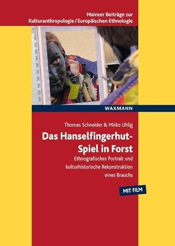 Das Hanselfingerhut-Spiel in Forst: Ethnografisches Portrait und kulturhistorische Rekonstruktion eines Brauchs (Mainzer Beiträge zur Kulturanthropologie / Europäischen Ethnologie)