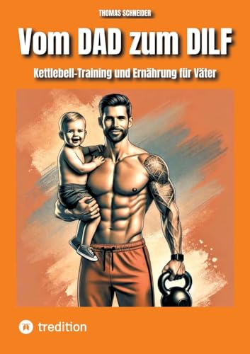 Vom DAD zum DILF: Kettlebell-Training und Ernährung für Väter von tredition