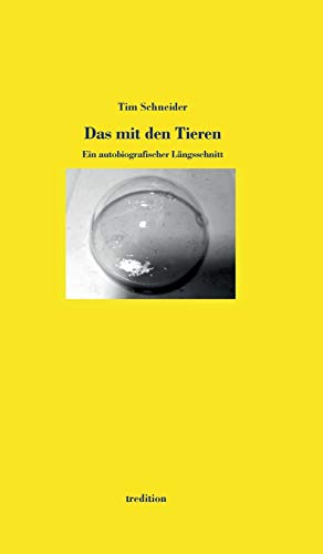 Das mit den Tieren: Ein autobiografischer Längsschnitt