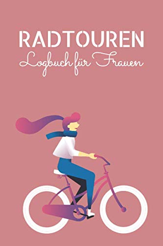 Radtouren Logbuch für Frauen: Tourenbuch mit vorgedruckten Seiten zum Ausfüllen - Platz für 50 Radtouren - Erinnerungsbuch für Fahrradfahrer