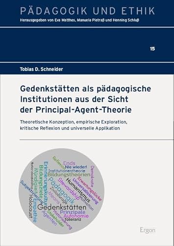 Gedenkstätten als pädagogische Institutionen aus der Sicht der Principal-Agent-Theorie: Theoretische Konzeption, empirische Exploration, kritische ... universelle Applikation (Pädagogik und Ethik) von Ergon