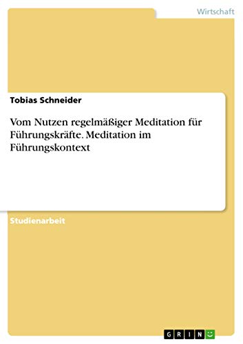 Vom Nutzen regelmäßiger Meditation für Führungskräfte. Meditation im Führungskontext von Grin Verlag
