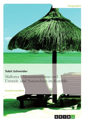 Mallorca. Massentourismus im Konflikt mit Umwelt- und Naturschutz. Mallorca. Massentourismus im Konflikt mit Umwelt- und Naturschutz. von GRIN Verlag