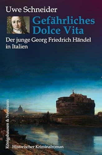 Gefährliches Dolce Vita: Der junge Georg Friedrich Händel in Italien. Historischer Kriminalroman Gefährliches Dolce Vita: Der junge Georg Friedrich Händel in Italien. Historischer Kriminalroman von Königshausen u. Neumann