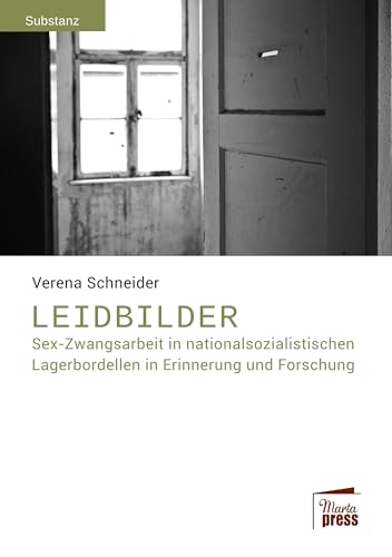 Leidbilder: Sex-Zwangsarbeit in nationalsozialistischen Lagerbordellen in Erinnerung und Forschung (Substanz)