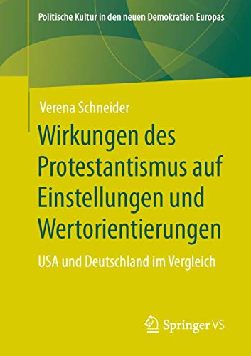 Wirkungen des Protestantismus auf Einstellungen und Wertorientierungen: USA und Deutschland im Vergleich (Politische Kultur in den neuen Demokratien Europas)