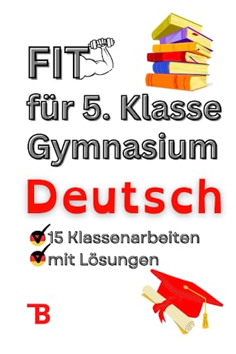 Fit für 5. Klasse Gymnasium Deutsch - 15 Klassenarbeiten Gymnasium zum gezielten Arbeitserfolg: Mit Spaß zu Bestnoten-Inklusive der neusten ... und effektive Vorbereitung für Bestnoten! Fit für 5. Klasse Gymnasium Deutsch - 15 Klassenarbeiten Gymnasium zum gezielten Arbeitserfolg: Mit Spaß zu Bestnoten-Inklusive der neusten ... und effektive Vorbereitung für Bestnoten!