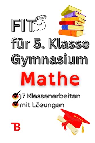 Fit für 5. Klasse Gymnasium Mathe - 17 Klassenarbeiten Gymnasium zum gezielten Arbeitserfolg: Mit Spaß zu Bestnoten-Inklusive der neusten ... und Lösungen, Mathe Klassenarbeiten Gymnasium Fit für 5. Klasse Gymnasium Mathe - 17 Klassenarbeiten Gymnasium zum gezielten Arbeitserfolg: Mit Spaß zu Bestnoten-Inklusive der neusten ... und Lösungen, Mathe Klassenarbeiten Gymnasium
