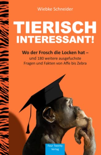 Tierisch interessant! Wo der Frosch die Locken hat – und 180 weitere ausgefuchste Fragen & Fakten: Das große Buch über Tiere von Independently published
