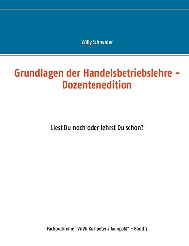 Grundlagen der Handelsbetriebslehre - Dozentenedition: Liest Du noch oder lehrst Du schon? (WiWi Kompetenz kompakt)