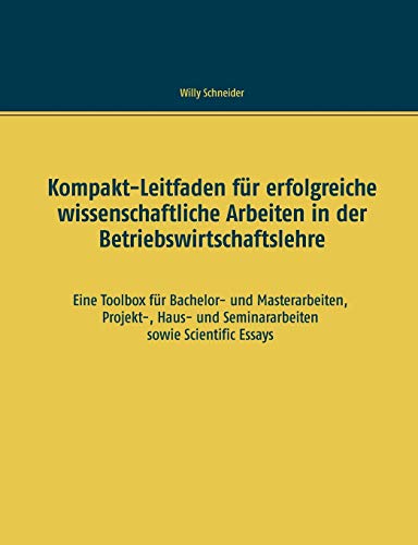 Kompakt-Leitfaden für erfolgreiche wissenschaftliche Arbeiten in der Betriebswirtschaftslehre: Eine Toolbox für Bachelor- und Masterarbeiten, ... und Seminararbeiten sowie Scientific Essays