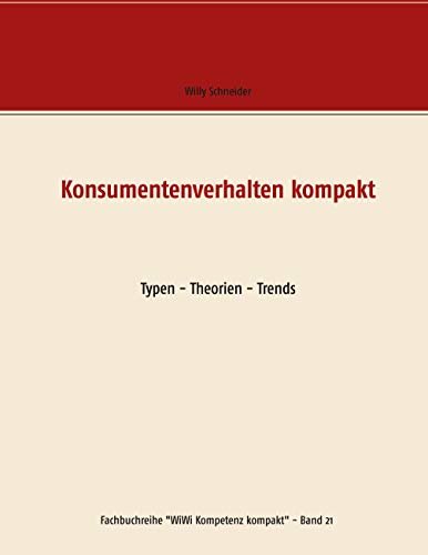 Konsumentenverhalten kompakt: Typen - Theorien - Trends (Fachbuchreihe "WiWi Kompetenz kompakt", Band 21)