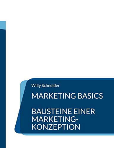 Marketing Basics: Bausteine einer Marketing-Konzeption (Fachbuchreihe "WiWi Kompetenz kompakt")