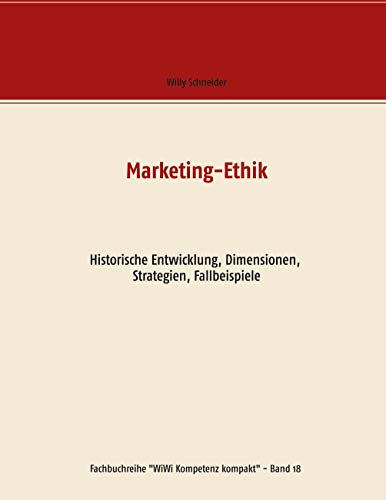 Marketing-Ethik: Historische Entwicklung, Dimensionen, Strategien, Fallbeispiele (Fachbuchreihe "WiWi Kompetenz kompakt", Band 18)