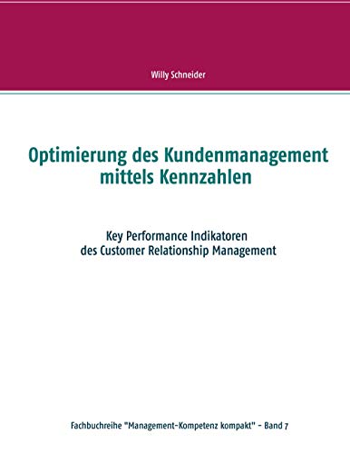 Optimierung des Kundenmanagement mittels Kennzahlen: Key Performance Indikatoren des Customer Relationship Management (Fachbuchreihe "Management-Kompetenz kompakt", Band 7) von Books on Demand GmbH