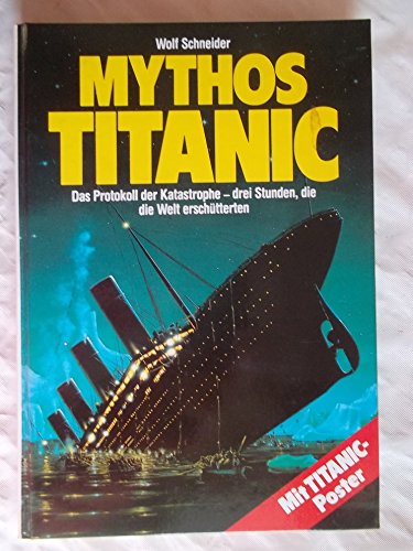 Mythos Titanic. Das Protokoll der Katastrophe - drei Stunden, die die Welt erschütterten
