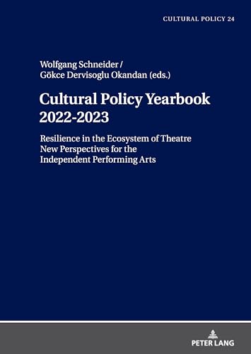 Cultural Policy Yearbook 20222023 Resilience in the Ecosystem of Theatre: New Perspectives for the Independent Performing Arts (Studien zur Kulturpolitik / Cultural Policy, Band 24) von Peter Lang
