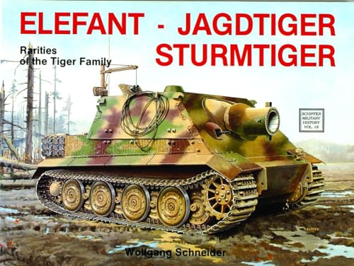 Elefant, Jagdtiger, Sturmtiger: Variations of the Tiger Family: Rarities of the Tiger Family (Schiffer Military History, 18)