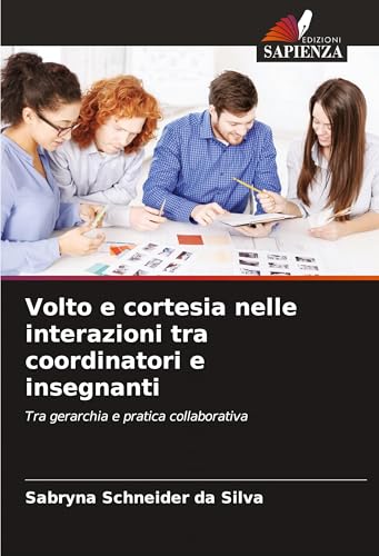 Volto e cortesia nelle interazioni tra coordinatori e insegnanti: Tra gerarchia e pratica collaborativa von Edizioni Sapienza