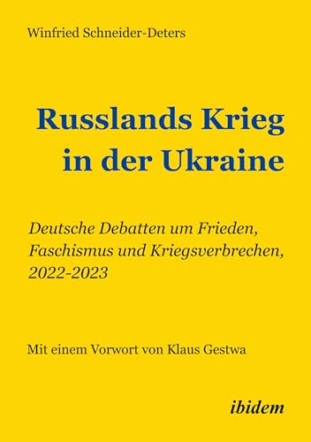 Russlands Krieg in der Ukraine: Deutsche Debatten um Frieden, Faschismus und Kriegsverbrechen, 2022-2023 von ibidem